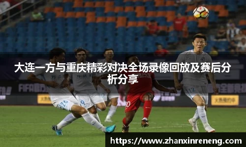 大连一方与重庆精彩对决全场录像回放及赛后分析分享
